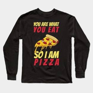 You Are What You Eat So I Am Pizza Long Sleeve T-Shirt